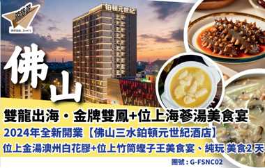 雙龍出海·金牌雙鳳+位上海参湯美食宴2024年全新開業【佛山三水铂頓元世紀酒店】位上金湯澳州白花膠+位上竹筒蟶子王美食宴、純玩美食2天
